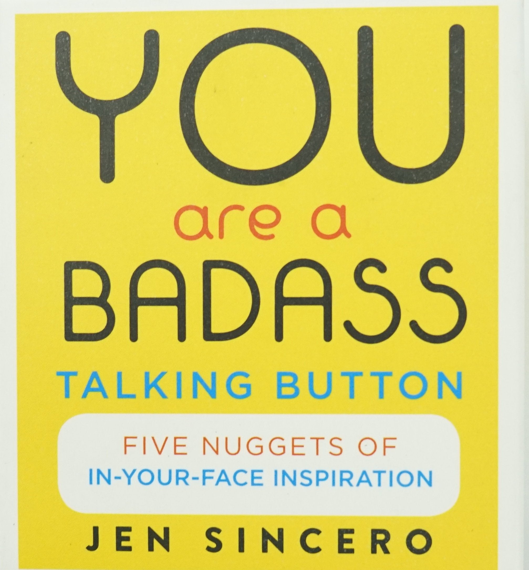 You Are a Badass Talking Button: Five Nuggets of In-Your-Face Inspiration [Book]