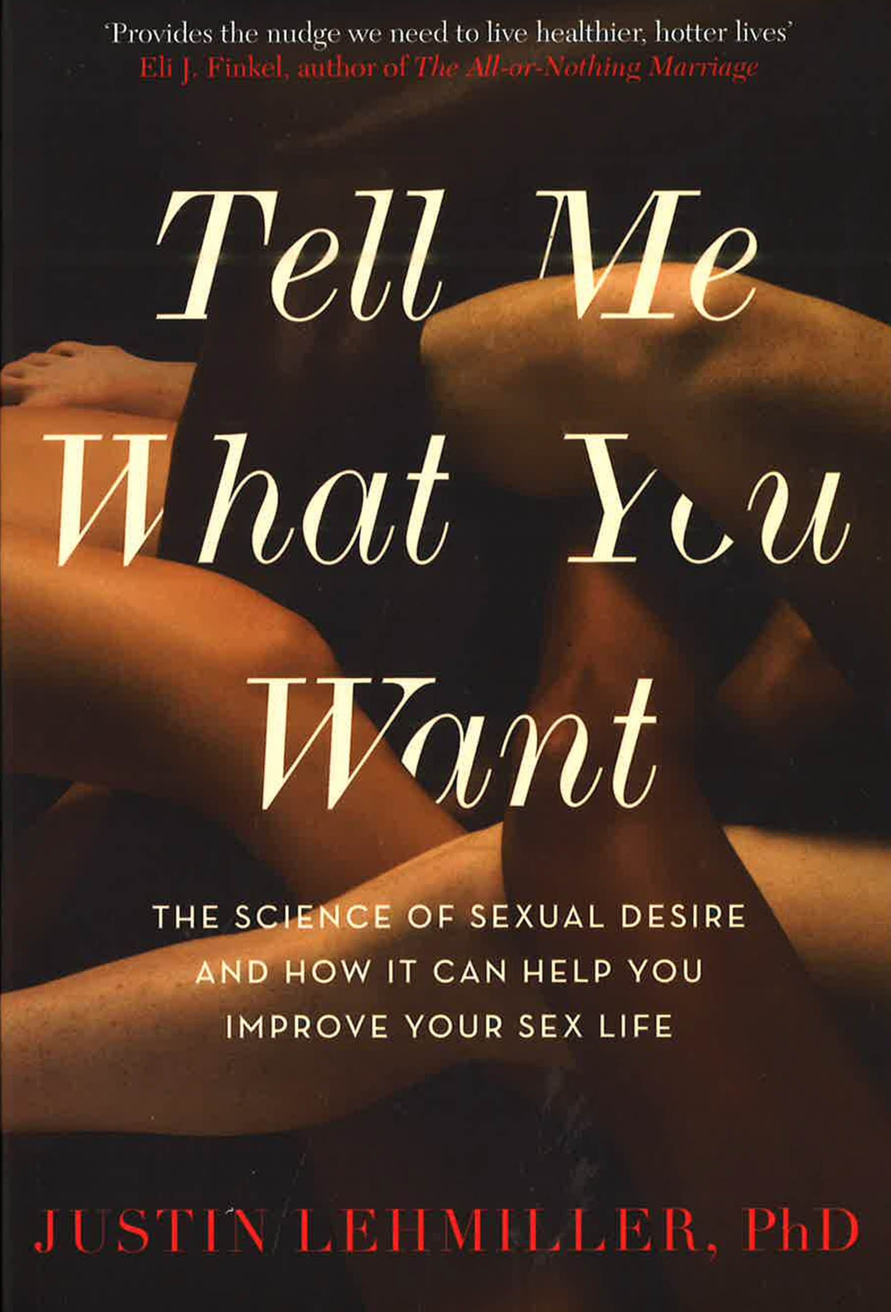 Tell Me What You Want : The Science Of Sexual Desire And How It Can He –  BookXcess