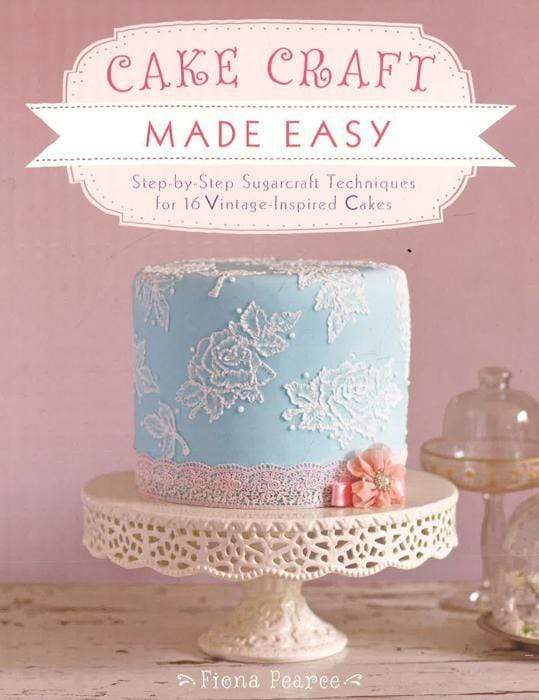 Cake Craft Made Easy: Step By Step Sugarcraft Techniques For 16