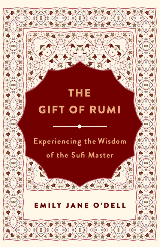 The Gift of Rumi: Experiencing the Wisdom of the Sufi Master