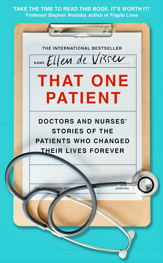 That One Patient: Doctors and Nurses’ Stories of the Patients Who Changed Their Lives Forever