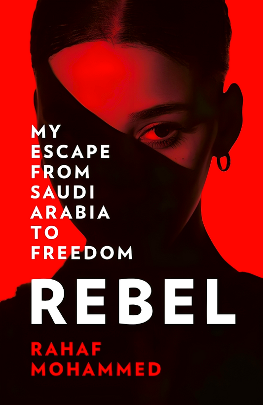 Rebel: My Escape From Saudi Arabia To Freedom