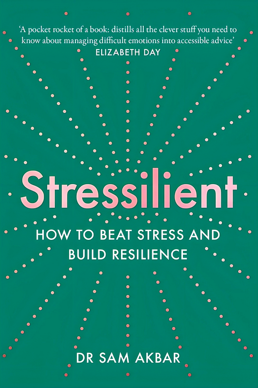 Stressilient: How To Beat Stress And Build Resilience