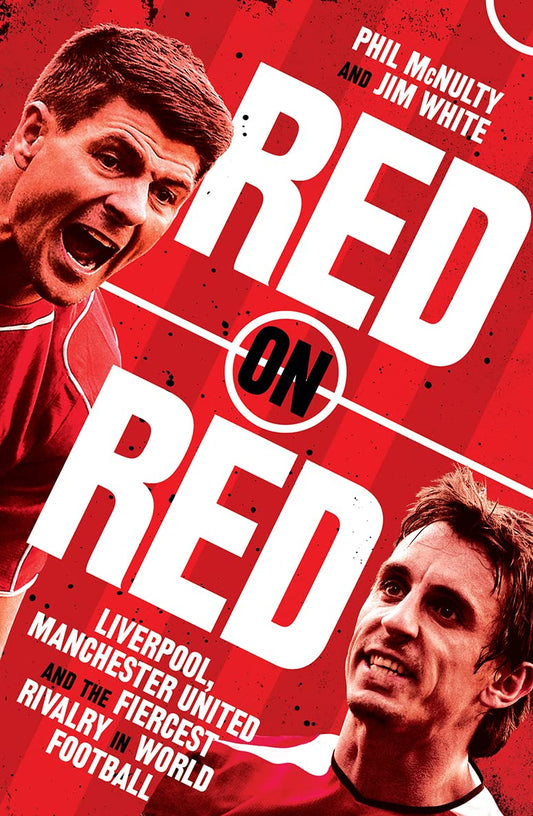 Red On Red: Liverpool, Manchester United And The Fiercest Rivalry In World Football