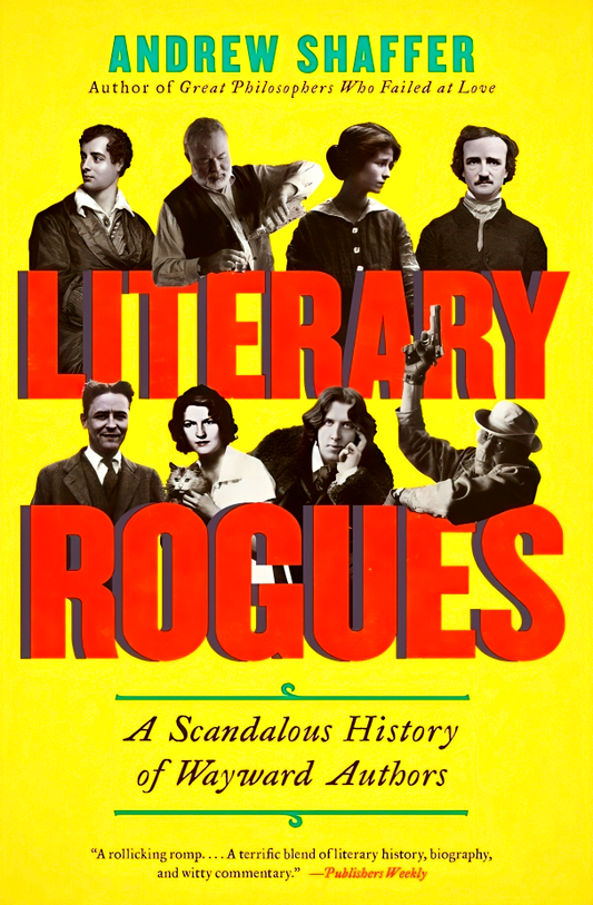 Literary Rogues: A Scandalous History Of Wayward Authors.