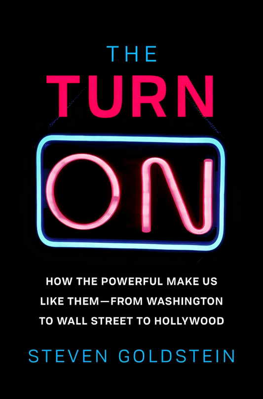 [Bargain corner] The Turn-On: How the Powerful Make Us Like Them-from Washington to Wall Street to Hollywood