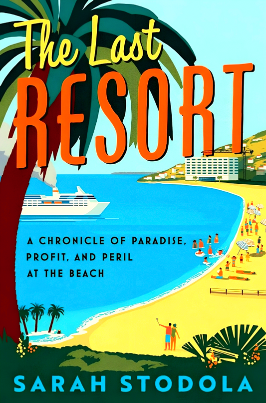 The Last Resort: A Chronicle Of Paradise, Profit, And Peril At The Beach