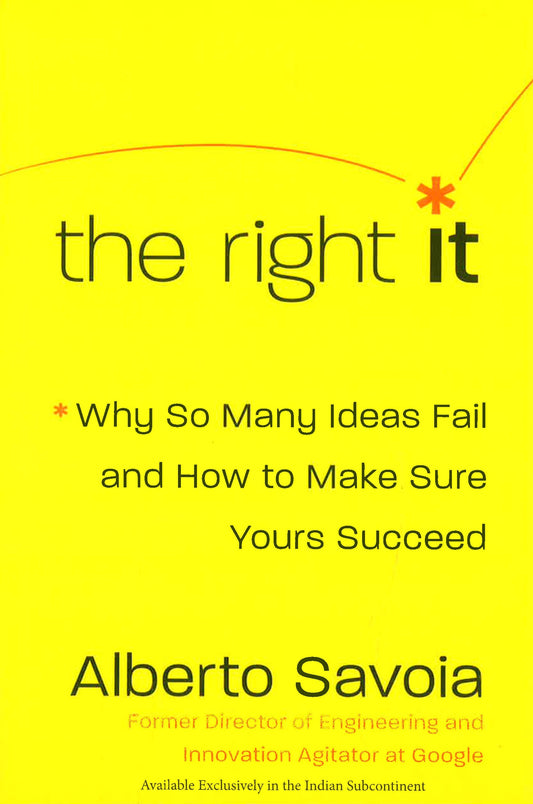 The Right It : Why So Many Ideas Fail and How to Make Sure Yours Succeed