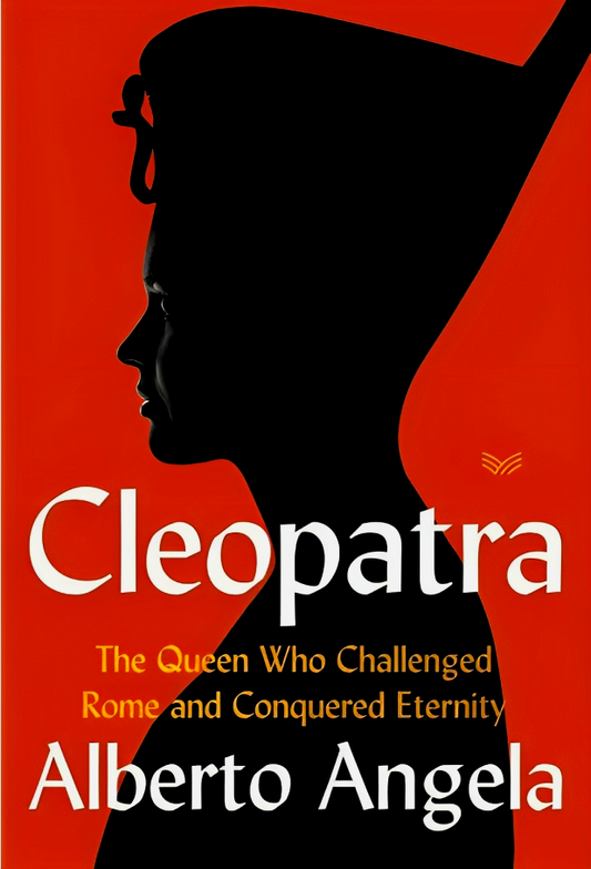 Cleopatra: The Queen Who Challenged Rome and Conquered Eternity