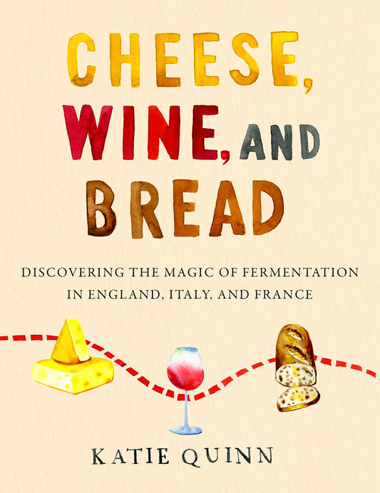 Cheese, Wine, and Bread: Discovering the Magic of Fermentation in England, Italy, and France