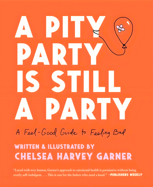 A Pity Party Is Still A Party: A Feel-Good Guide To Feeling Bad