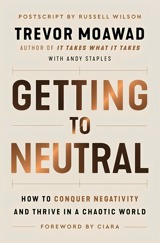 Getting To Neutral: How To Conquer Negativity And Thrive In A Chaotic World