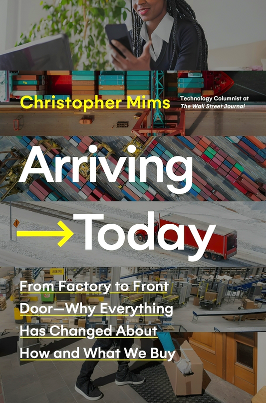 Arriving Today : From Factory to Front Door -- Why Everything Has Changed About How and What We Buy