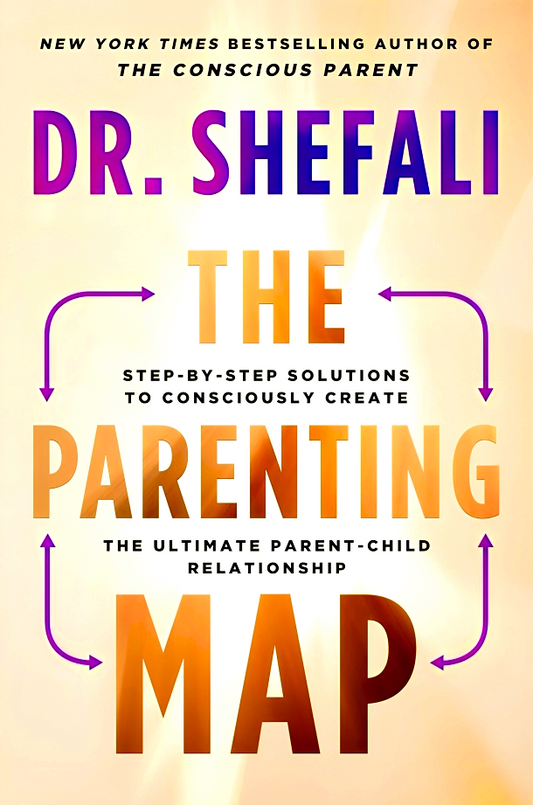 The Parenting Map: Step-by-Step Solutions to Consciously Create the Ultimate Parent-Child Relationship