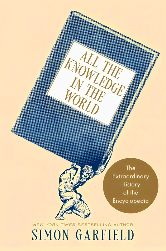 All The Knowledge In The World: The Extraordinary History Of The Encyclopedia