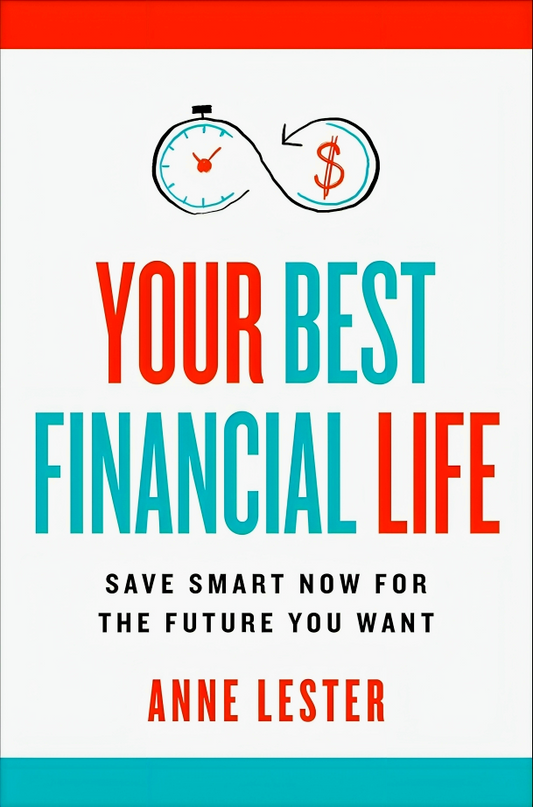 Your Best Financial Life: Save Smart Now For The Future You Want