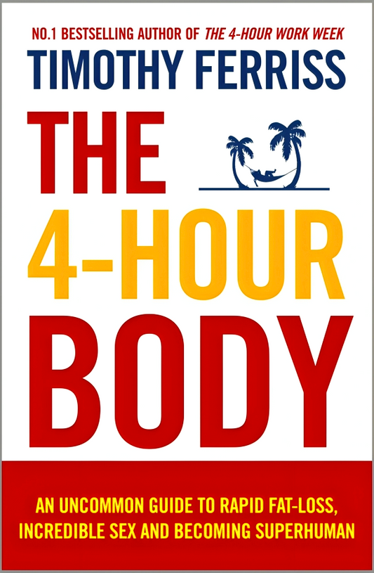 The 4-Hour Body: An Uncommon Guide To Rapid Fat-Loss, Incredible Sex And Becoming Superhuman