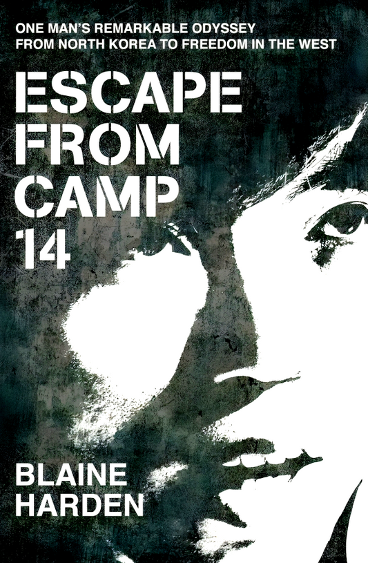 Escape From Camp 14: One Man's Remarkable Odyssey From North Korea To Freedom In The West