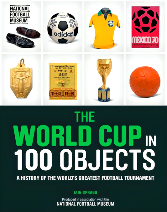 The History Of The Fifa World Cup In 100 Objects