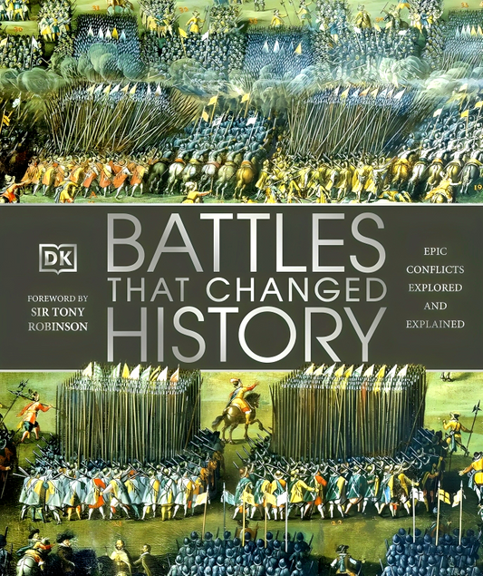 Battles That Changed History: Epic Conflicts Explored And Explained