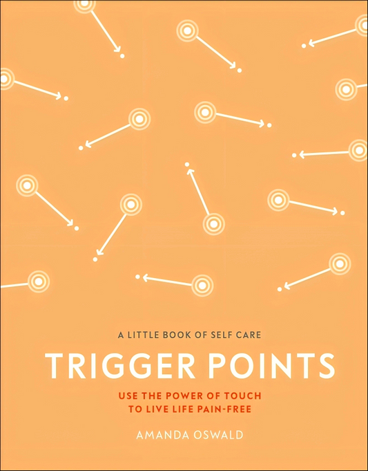 A Little Book of Self Care: Trigger Points: Use the power of touch to live life pain-free