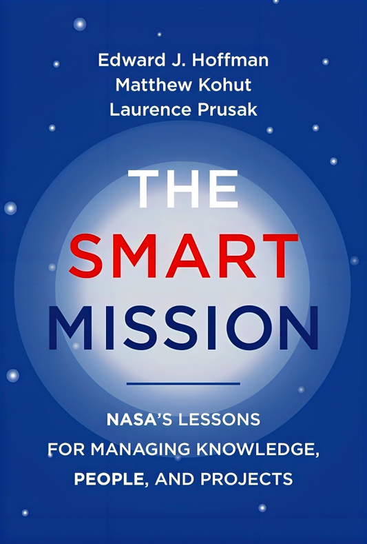 The Smart Mission: NASA’s Lessons for Managing Knowledge, People, and Projects