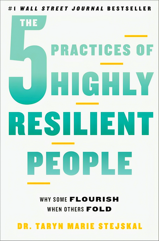 The 5 Practices Of Highly Resilient People: Why Some Flourish When Others Fold