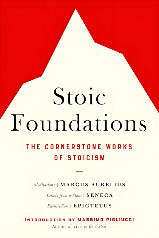 Stoic Foundations: The Cornerstone Works Of Stoicism