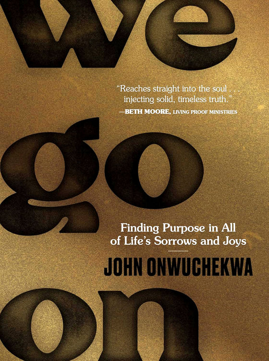 We Go On: Finding Purpose In All Of Life'S Sorrows And Joys