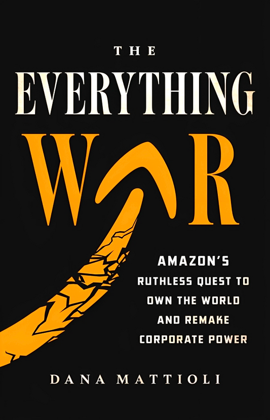 The Everything War: Amazon's Ruthless Quest to Own the World and Remake Corporate Power