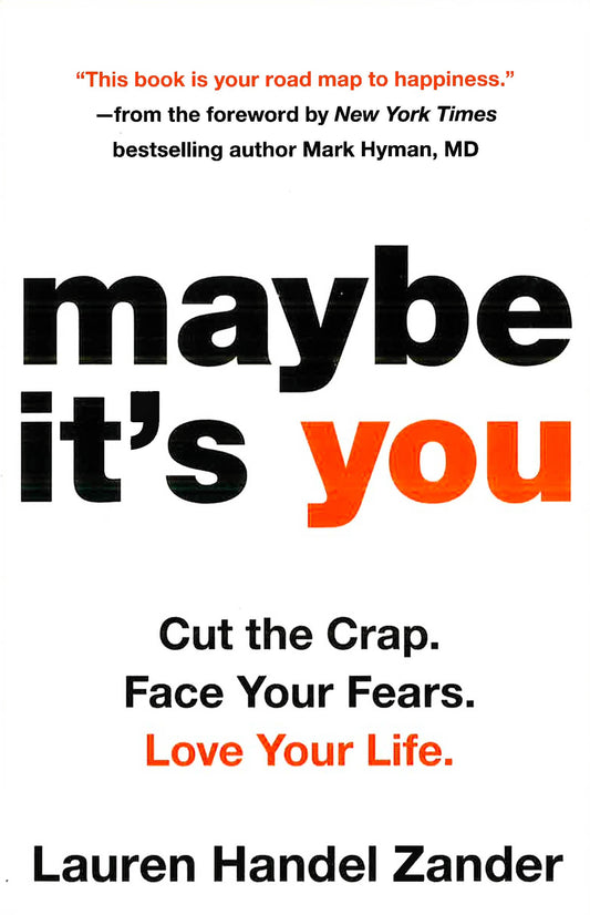 Maybe It's You: Cut The Crap. Face Your Fears. Love Your Life.