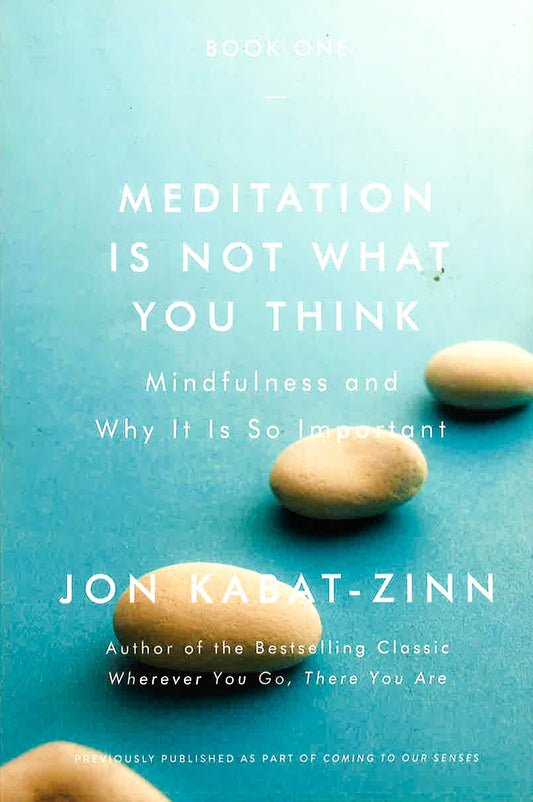 Meditation Is Not What You Think: Mindfulness And Why It Is So Important