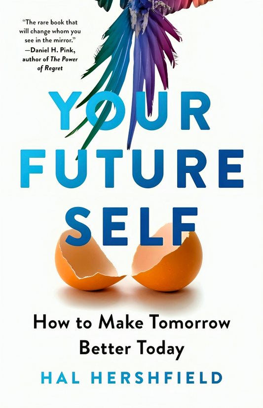 Your Future Self: How to Make Tomorrow Better Today