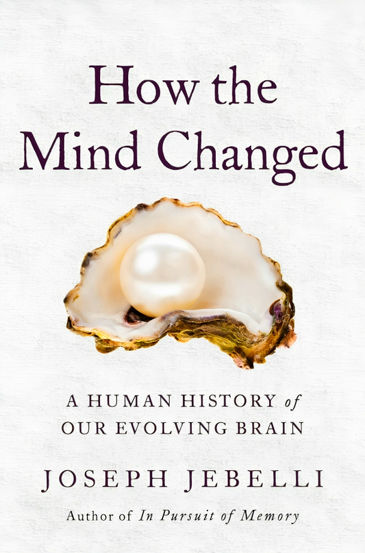 How The Mind Changed: A Human History Of Our Evolving Brain