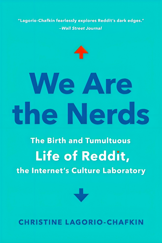 We Are the Nerds: The Birth and Tumultuous Life of Reddit, the Internet's Culture Laboratory