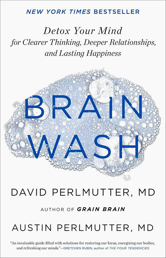 Brain Wash: Detox Your Mind for Clearer Thinking, Deeper Relationships, and Lasting Happiness