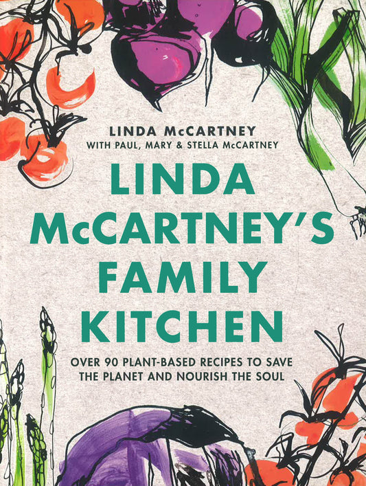 Linda McCartney's Family Kitchen: Over 90 Plant-Based Recipes to Save the Planet and Nourish the Soul