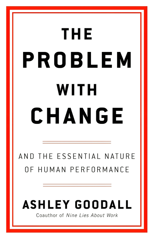 The Problem With Change: And The Essential Nature Of Human Performance