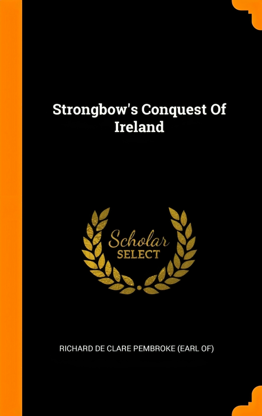 Strongbow'S Conquest Of Ireland (Scholar Select)