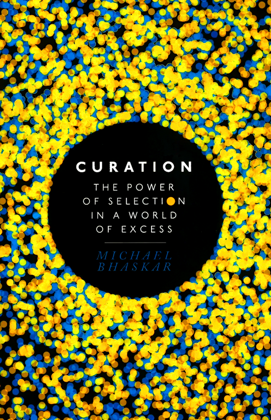 Curation: The Power Of Selection In A World Of Excess