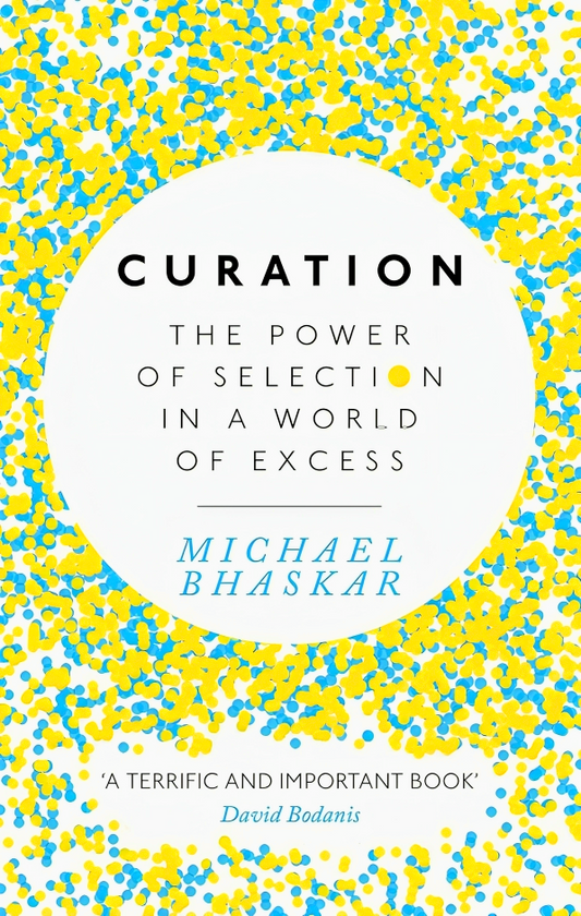 Curation: The Power Of Selection In A World Of Excess