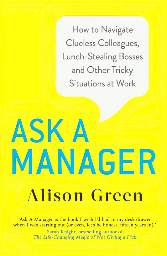 Ask A Manager How To Navigate Clueless Colleagues, Lunch-Stealing Bosses And Othertricky Situations At Work Pb