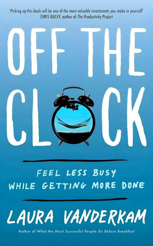 Off the Clock: Feel Less Busy While Getting More Done