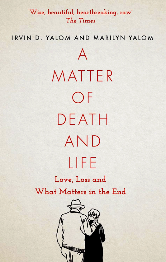 A Matter of Death and Life: Love, Loss and What Matters in the End