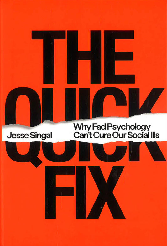 The Quick Fix: Why Fad Psychology Can't Cure Our Social Ills