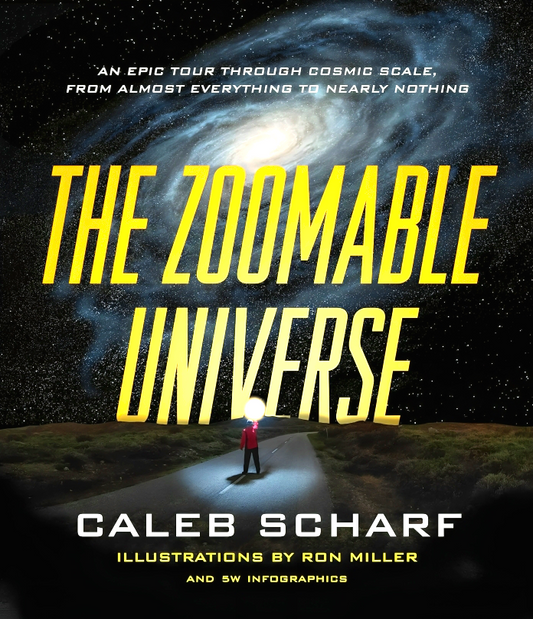 The Zoomable Universe: An Epic Tour Through Cosmic Scale, from Almost Everything to Nearly Nothing