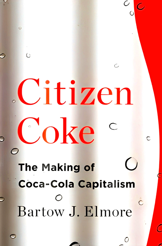 Citizen Coke: The Making Of Coca-Cola Capitalism