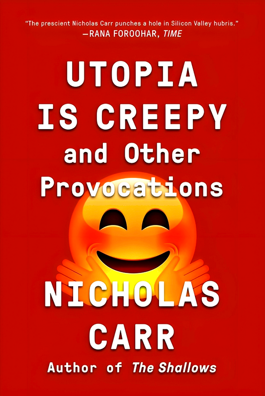 Utopia Is Creepy: And Other Provocations