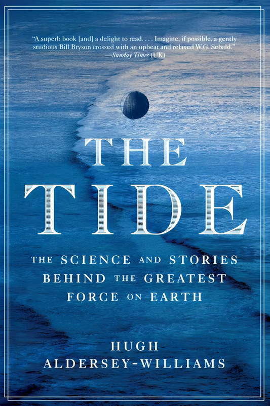 Tide: The Science and Stories Behind the Greatest Force on Earth