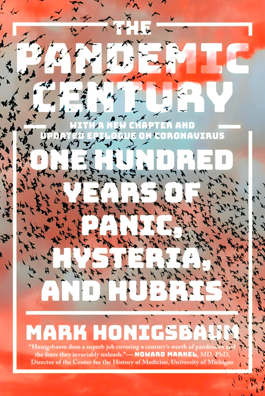 The Pandemic Century: One Hundred Years of Panic, Hysteria, and Hubris